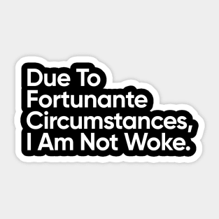 Due to fortunate circumstances, I am not woke Sticker